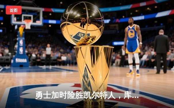 勇士加时险胜凯尔特人，库里狂砍43分率队完成20分逆转