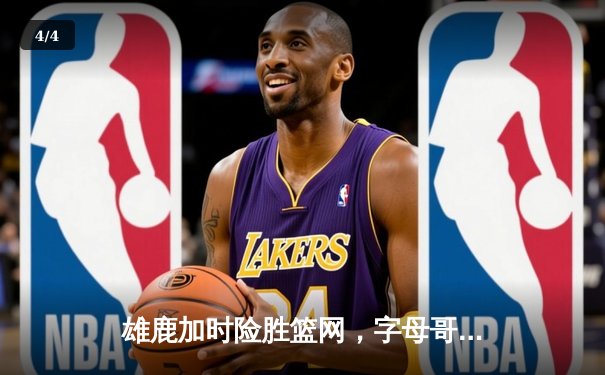 雄鹿加时险胜篮网，字母哥44分14篮板制霸内线，杜兰特空砍32分 - 4