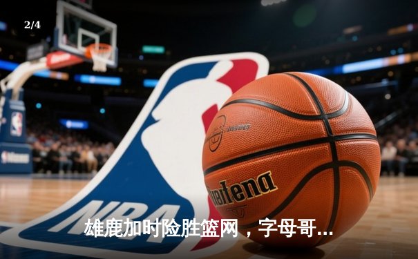 雄鹿加时险胜篮网，字母哥44分14篮板制霸内线，杜兰特空砍32分 - 2