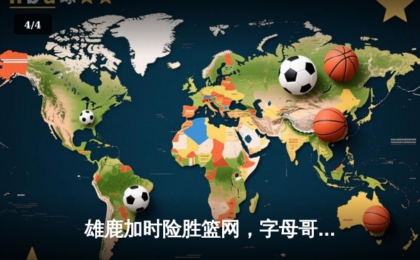 雄鹿加时险胜篮网，字母哥44分14篮板制霸内线，杜兰特空砍32分 - 4