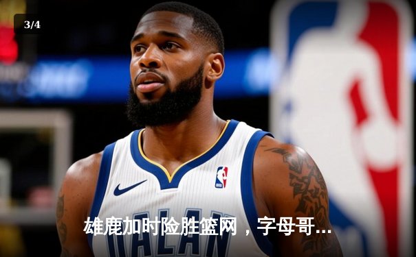 雄鹿加时险胜篮网，字母哥44分14篮板制霸内线，杜兰特空砍32分 - 3