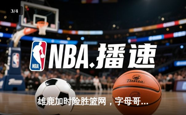 雄鹿加时险胜篮网，字母哥44分主宰关键战役 - 3